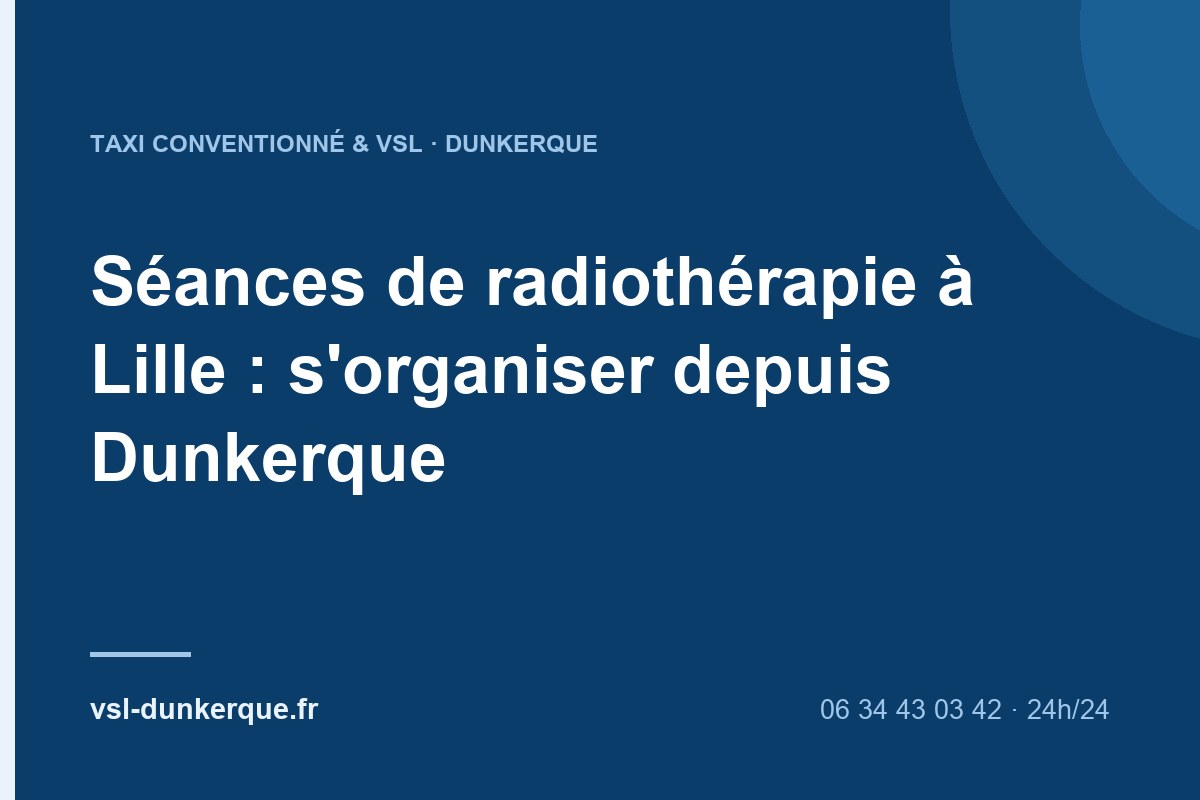 Séances de radiothérapie à Lille : s’organiser depuis Dunkerque